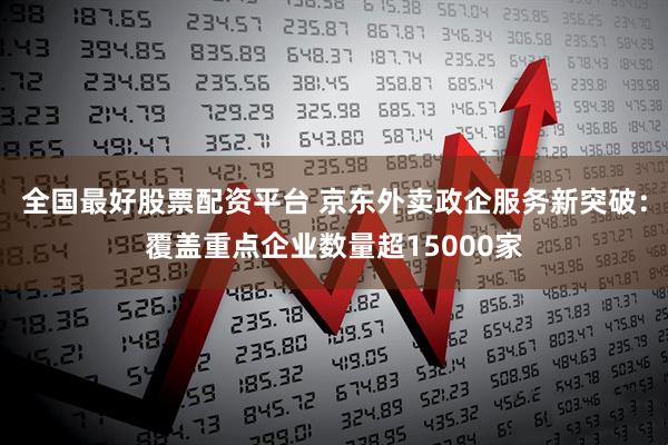 全国最好股票配资平台 京东外卖政企服务新突破:覆盖重点企业数量超15000家